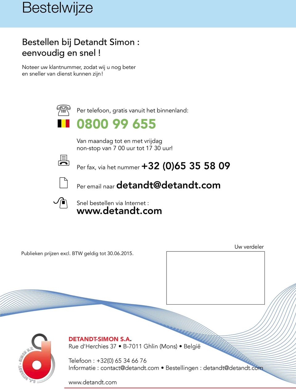 Per fax, via het nummer +32 (0)65 35 58 09 Per email naar detandt@detandt.com Snel bestellen via Internet : Publieken prijzen excl. BTW geldig tot 30.