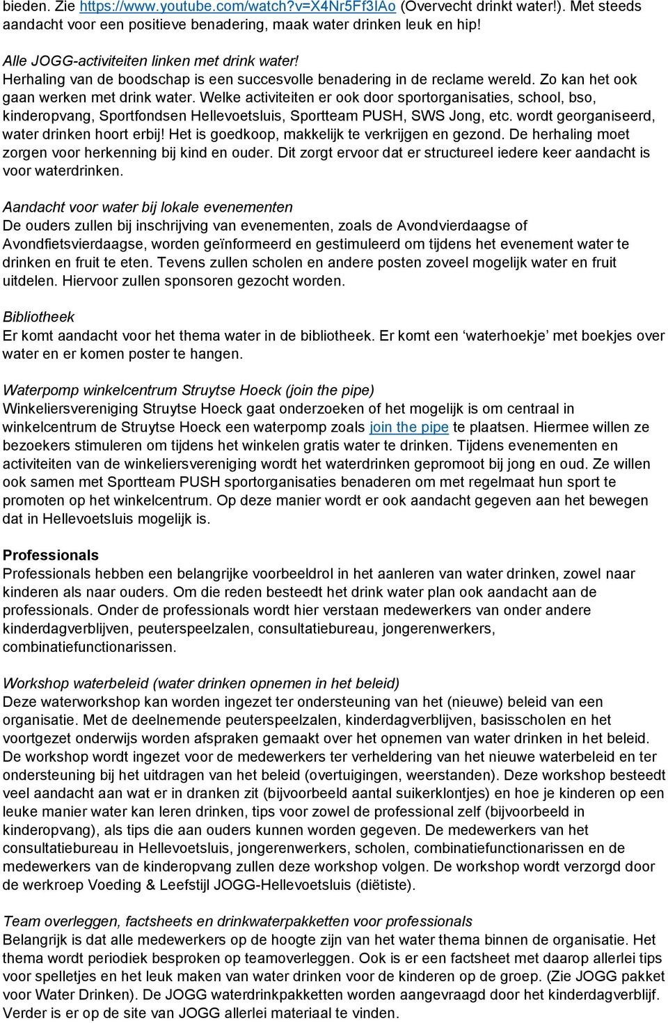 Welke activiteiten er ook door sportorganisaties, school, bso, kinderopvang, Sportfondsen Hellevoetsluis, Sportteam PUSH, SWS Jong, etc. wordt georganiseerd, water drinken hoort erbij!