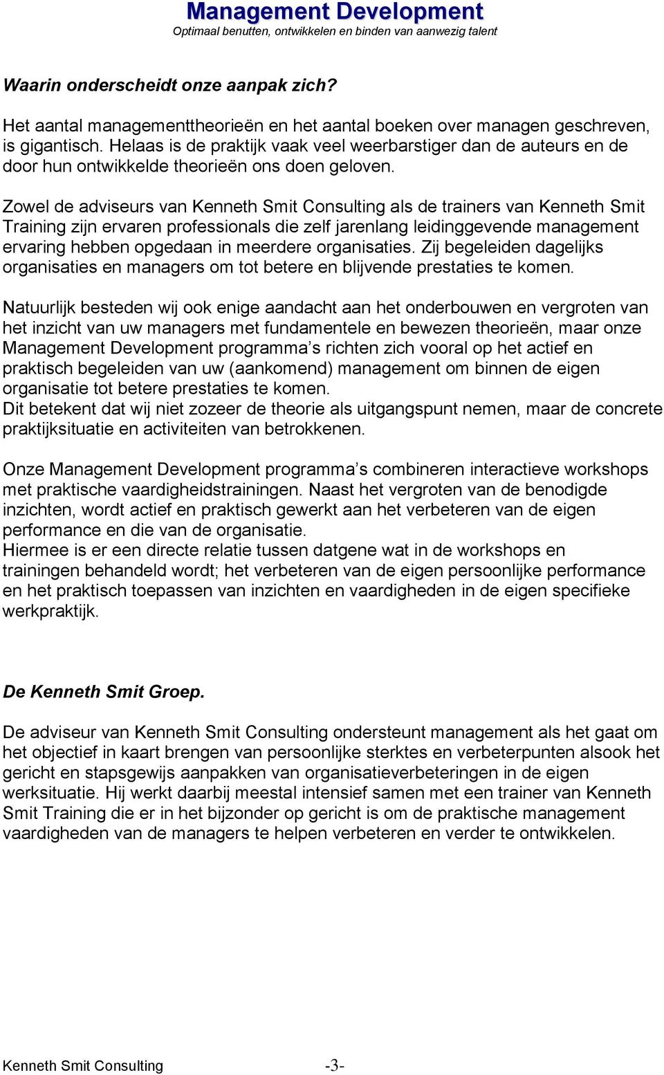 Zowel de adviseurs van Kenneth Smit Consulting als de trainers van Kenneth Smit Training zijn ervaren professionals die zelf jarenlang leidinggevende management ervaring hebben opgedaan in meerdere