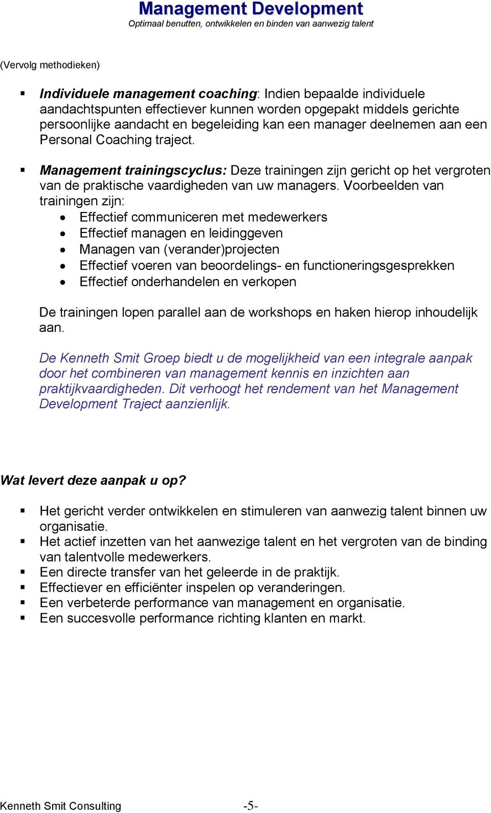 Voorbeelden van trainingen zijn: Effectief communiceren met medewerkers Effectief managen en leidinggeven Managen van (verander)projecten Effectief voeren van beoordelings- en