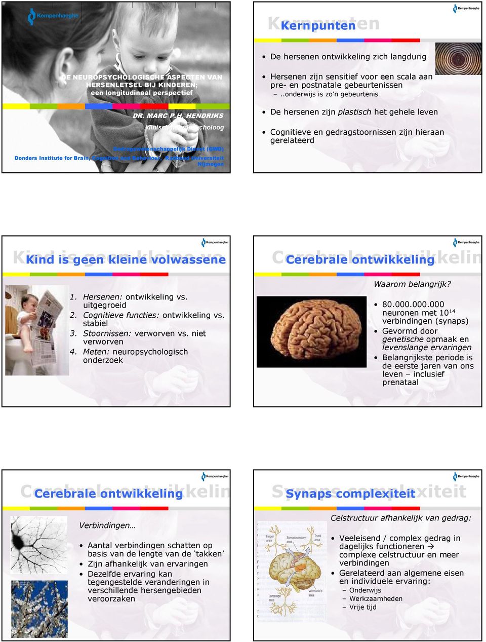 Cognition and Behaviour, Radboud Universiteit Nijmegen Kind isgeen geen kleine vo Kind is kleine volwassene Cerebrale ontwikkelin Cerebrale ontwikkeling Waarom belangrijk? 1.