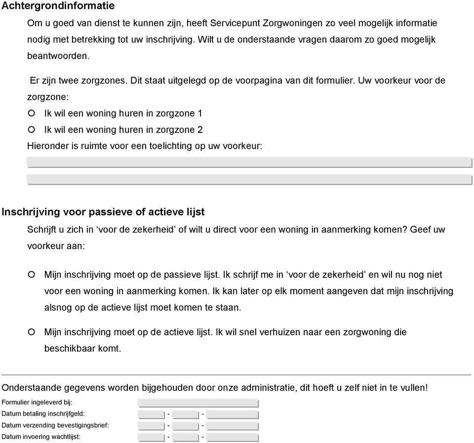 Uw voorkeur voor de zorgzone: Ik wil een woning huren in zorgzone 1 Ik wil een woning huren in zorgzone 2 Hieronder is ruimte voor een toelichting op uw voorkeur: Inschrijving voor passieve of