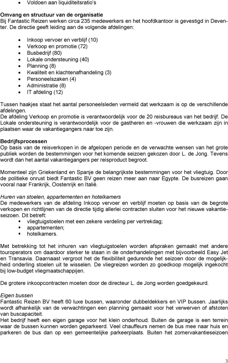 (3) Personeelszaken (4) Administratie (8) IT afdeling (12) Tussen haakjes staat het aantal personeelsleden vermeld dat werkzaam is op de verschillende afdelingen.