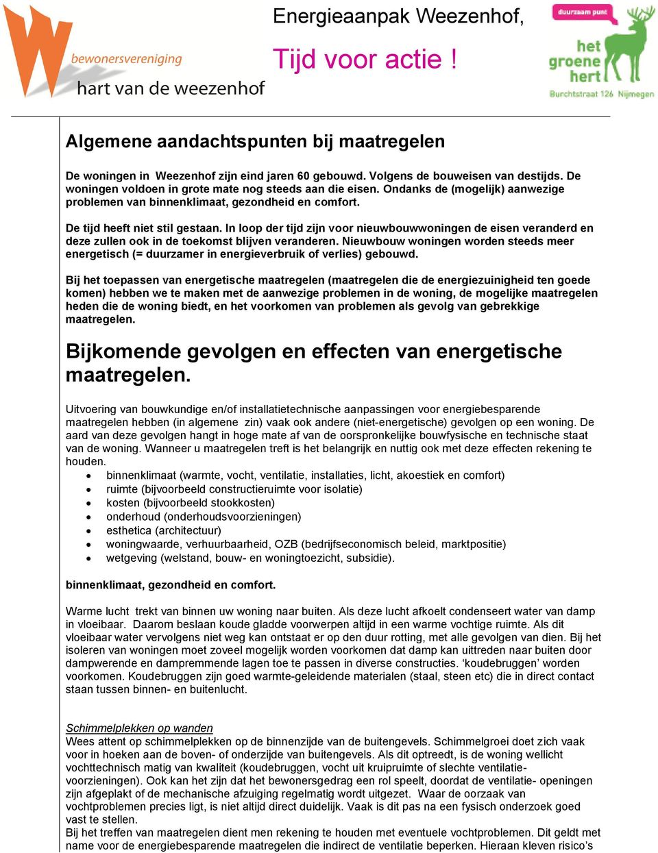 In loop der tijd zijn voor nieuwbouwwoningen de eisen veranderd en deze zullen ook in de toekomst blijven veranderen.