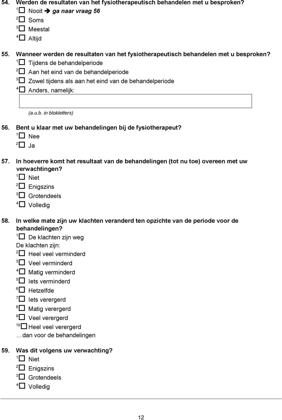 In hoeverre komt het resultaat van de behandelingen (tot nu toe) overeen met uw verwachtingen? 8. In welke mate zijn uw klachten veranderd ten opzichte van de periode voor de behandelingen?