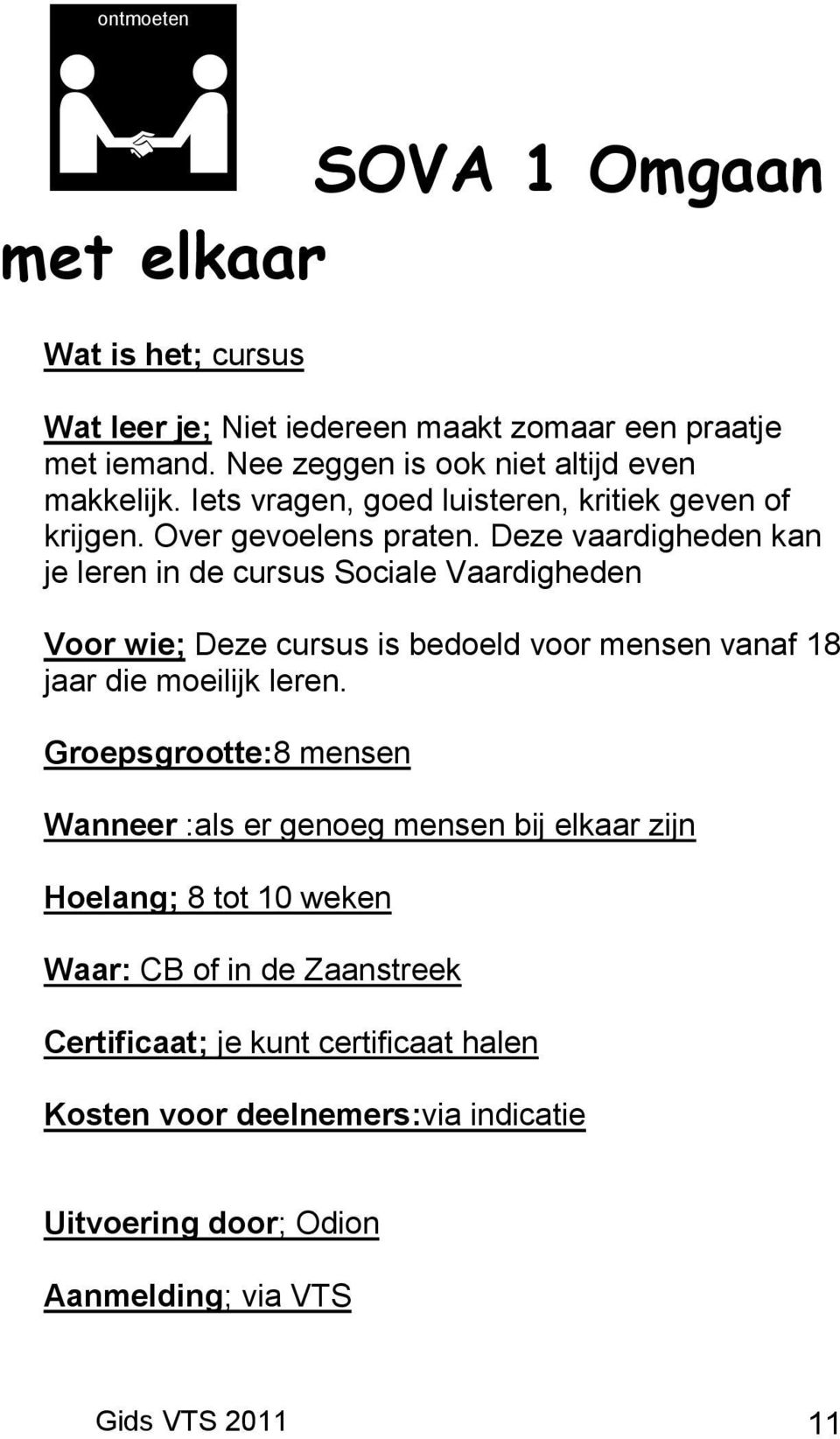 Deze vaardigheden kan je leren in de cursus Sociale Vaardigheden Voor wie; Deze cursus is bedoeld voor mensen vanaf 18 jaar die moeilijk leren.