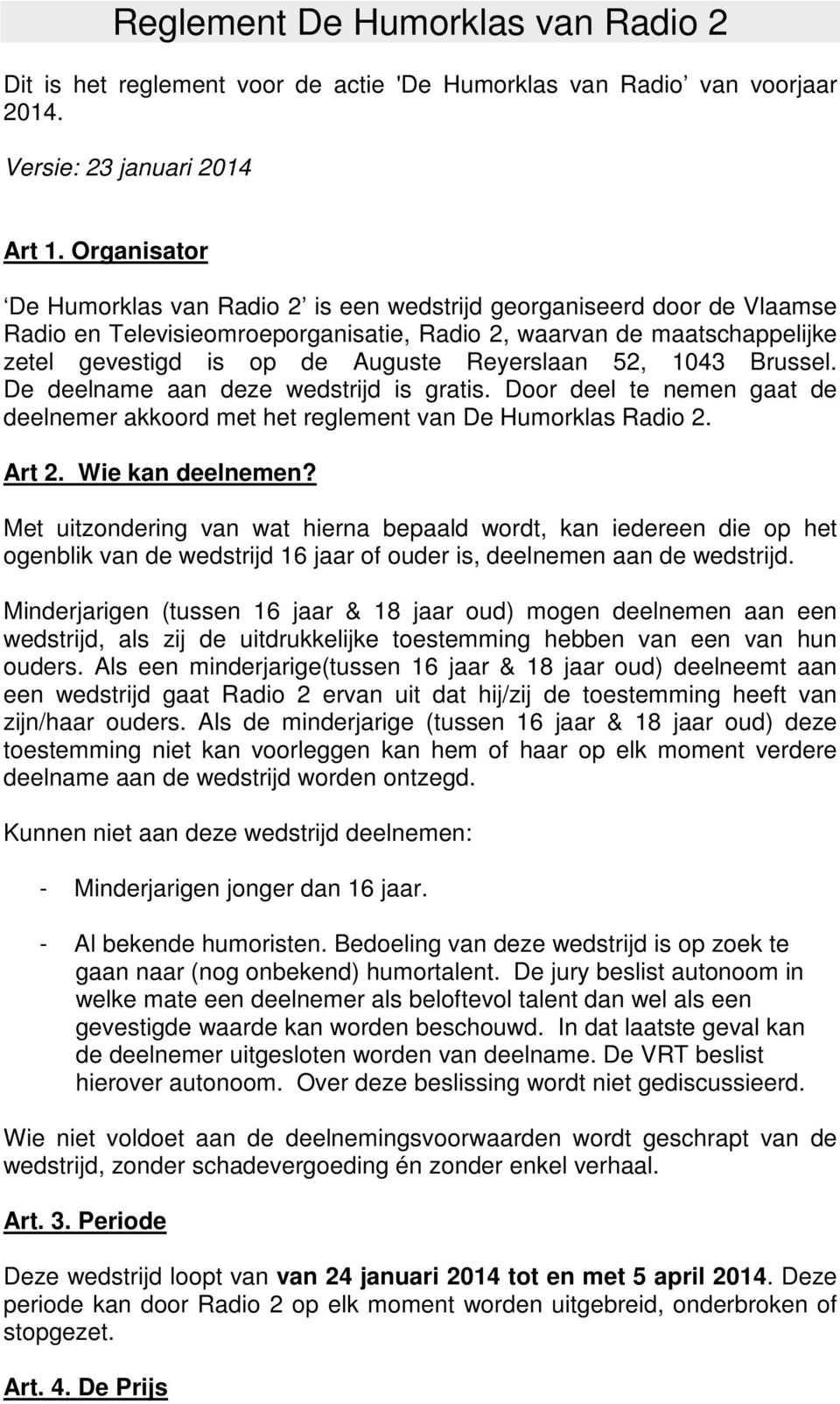 Reyerslaan 52, 1043 Brussel. De deelname aan deze wedstrijd is gratis. Door deel te nemen gaat de deelnemer akkoord met het reglement van De Humorklas Radio 2. Art 2. Wie kan deelnemen?