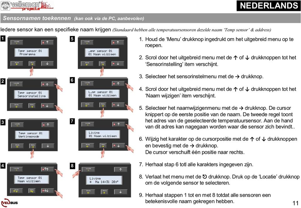 Selecteer het sensorinstelmenu met de drukknop. 4. Scrol door het uitgebreid menu met de of drukknoppen tot het Naam wijzigen item verschijnt. 3 7 5. Selecteer het naamwijzigenmenu met de drukknop.