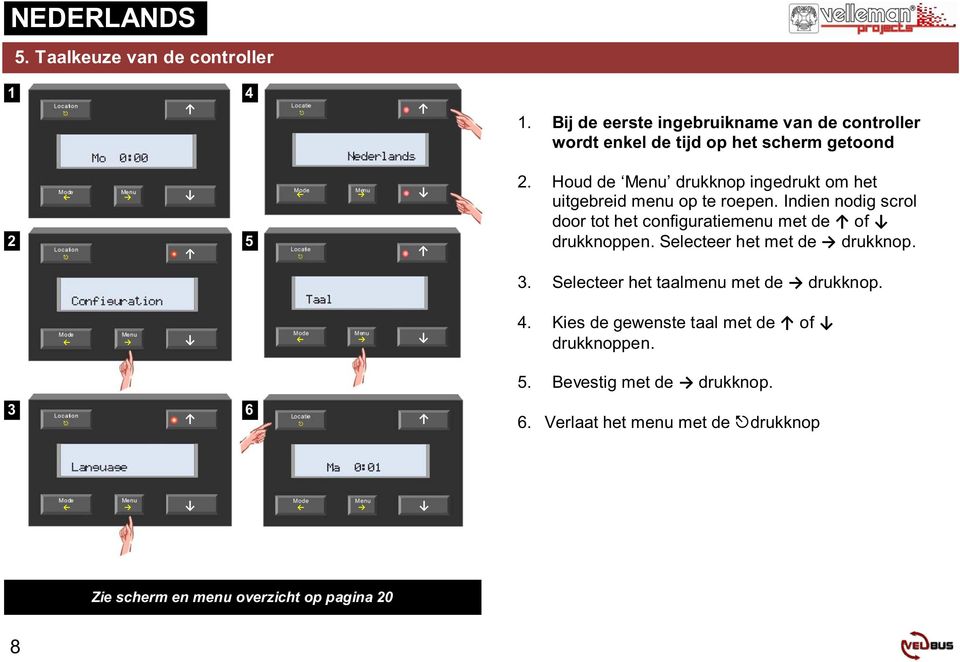 Houd de Menu drukknop ingedrukt om het uitgebreid menu op te roepen.