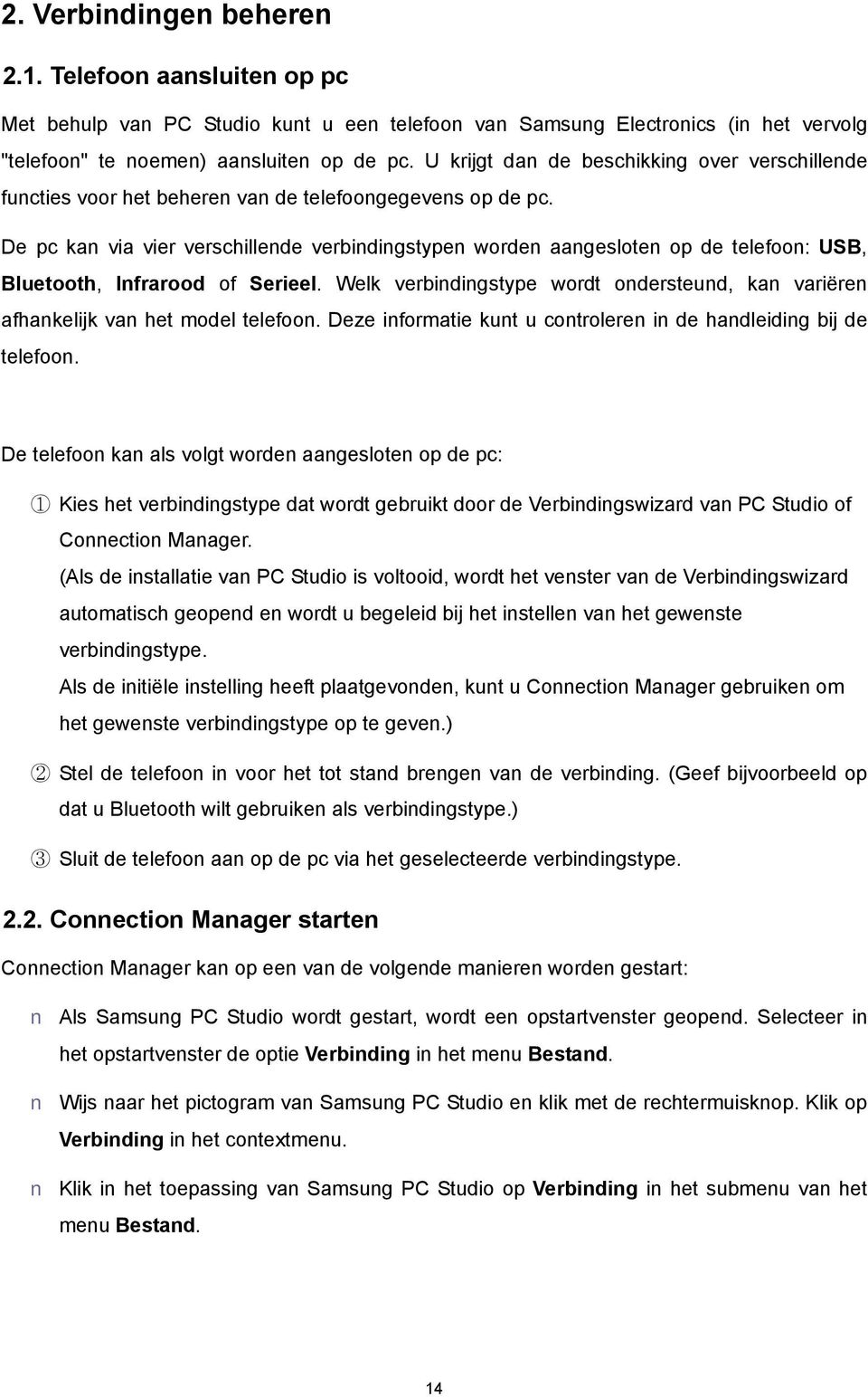 De pc kan via vier verschillende verbindingstypen worden aangesloten op de telefoon: USB, Bluetooth, Infrarood of Serieel.