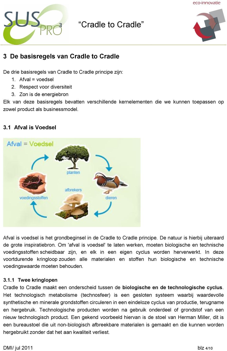 1 Afval is Voedsel Afval is voedsel is het grondbeginsel in de Cradle to Cradle principe. De natuur is hierbij uiteraard de grote inspiratiebron.