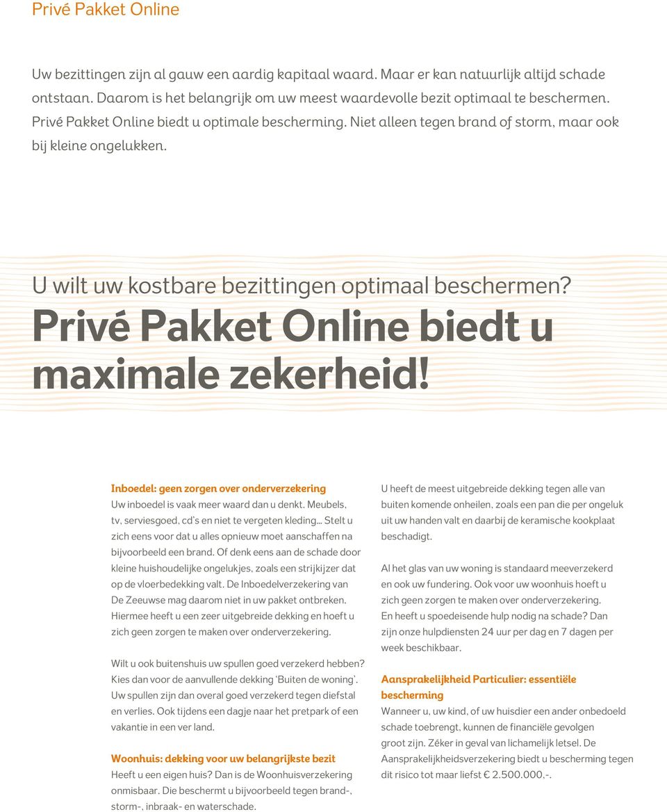 Privé Pakket Online biedt u maximale zekerheid! Inboedel: geen zorgen over onderverzekering Uw inboedel is vaak meer waard dan u denkt.