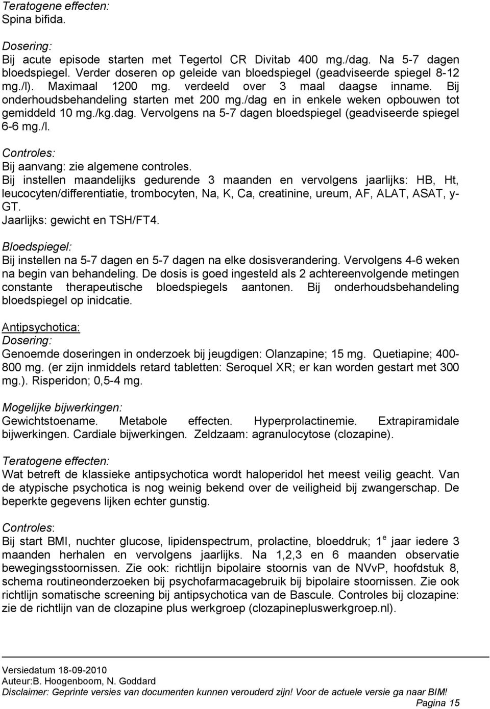 /dag en in enkele weken opbouwen tot gemiddeld 10 mg./kg.dag. Vervolgens na 5-7 dagen bloedspiegel (geadviseerde spiegel 6-6 mg./l. Controles: Bij aanvang: zie algemene controles.