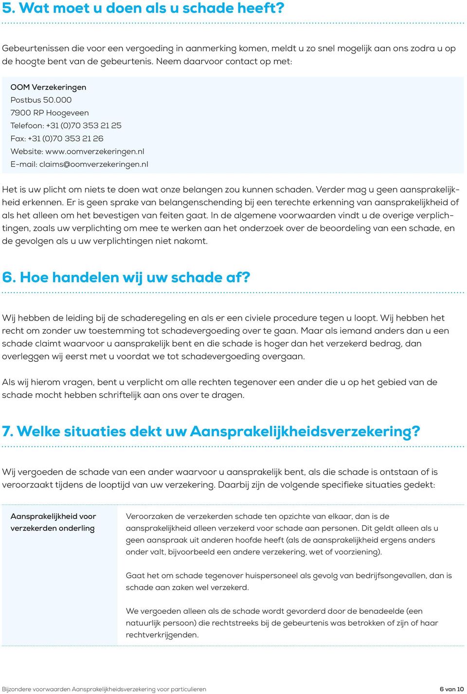 nl E-mail: claims@oomverzekeringen.nl Het is uw plicht om niets te doen wat onze belangen zou kunnen schaden. Verder mag u geen aansprakelijkheid erkennen.