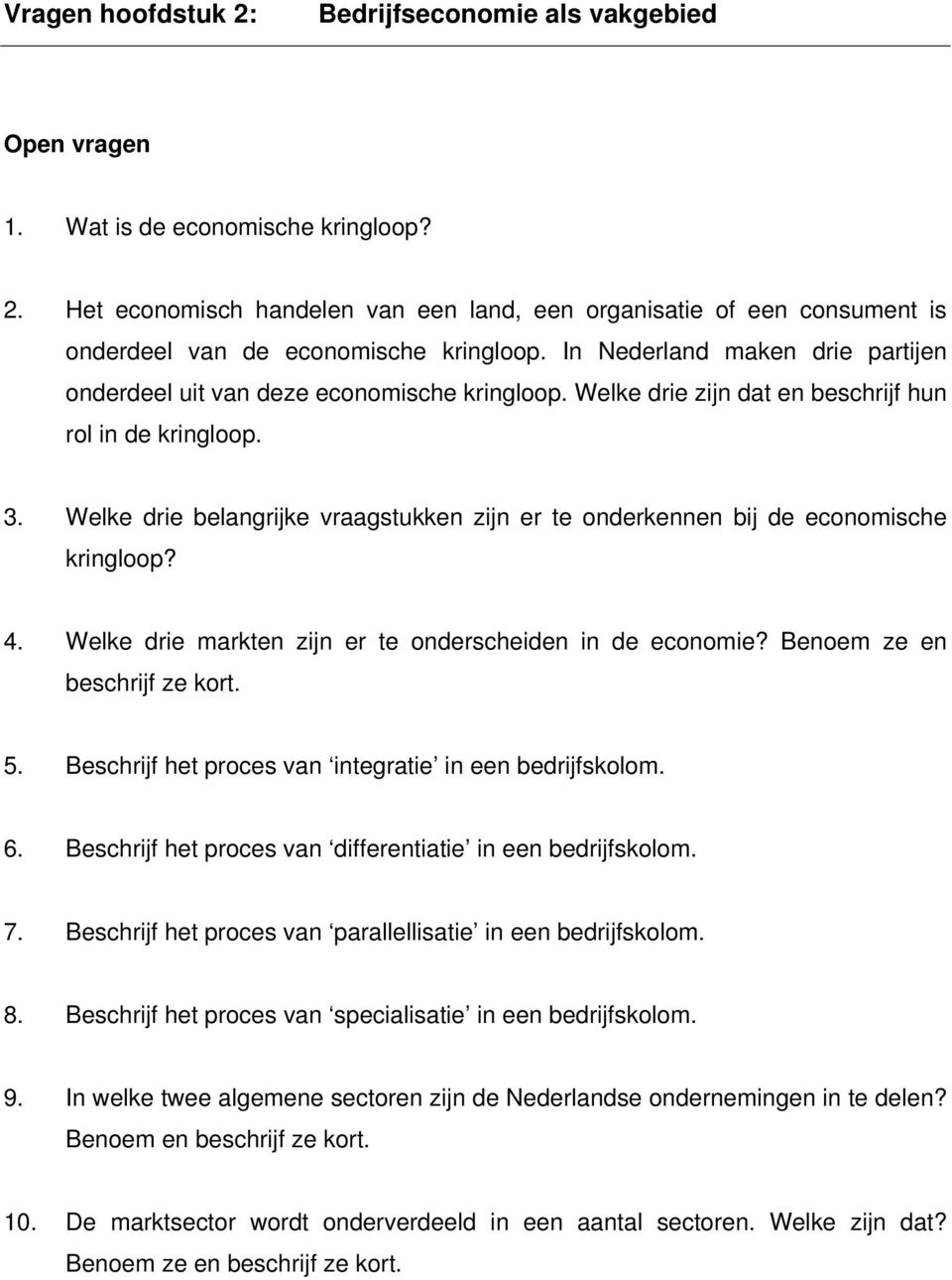 Welke drie belangrijke vraagstukken zijn er te onderkennen bij de economische kringloop? 4. Welke drie markten zijn er te onderscheiden in de economie? Benoem ze en beschrijf ze kort. 5.