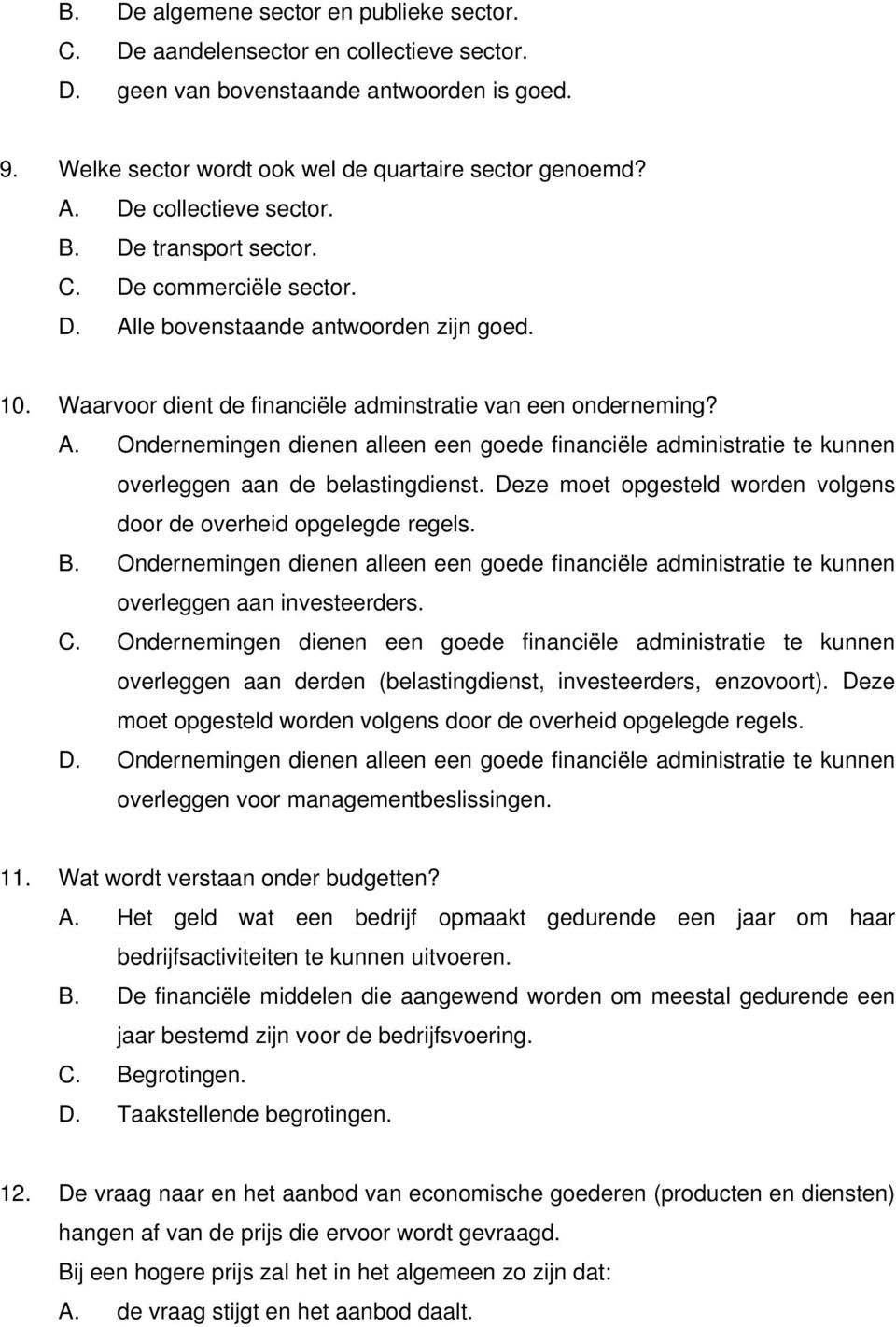 Deze moet opgesteld worden volgens door de overheid opgelegde regels. B. Ondernemingen dienen alleen een goede financiële administratie te kunnen overleggen aan investeerders. C.