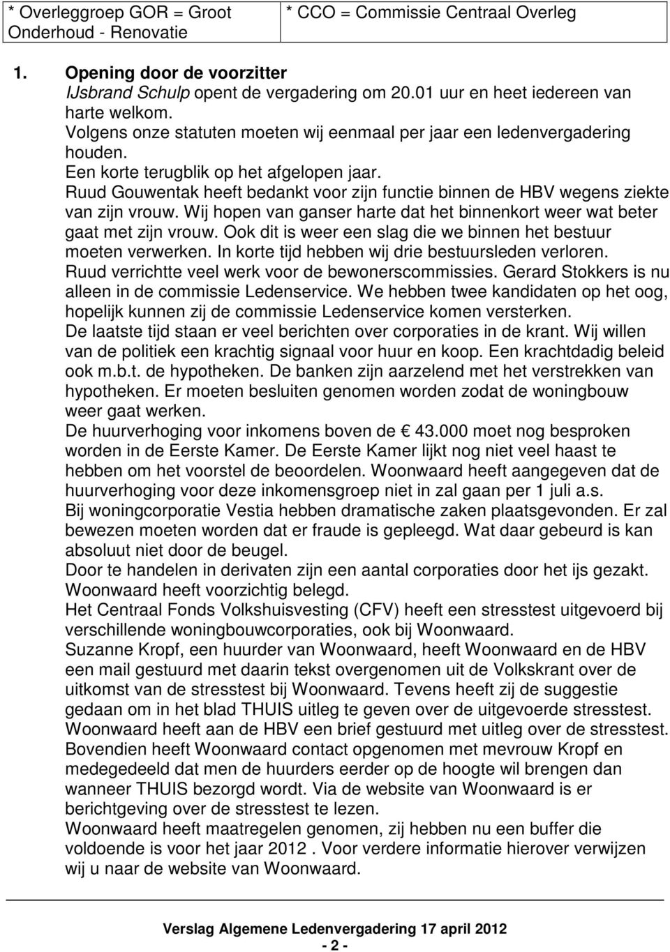Ruud Gouwentak heeft bedankt voor zijn functie binnen de HBV wegens ziekte van zijn vrouw. Wij hopen van ganser harte dat het binnenkort weer wat beter gaat met zijn vrouw.