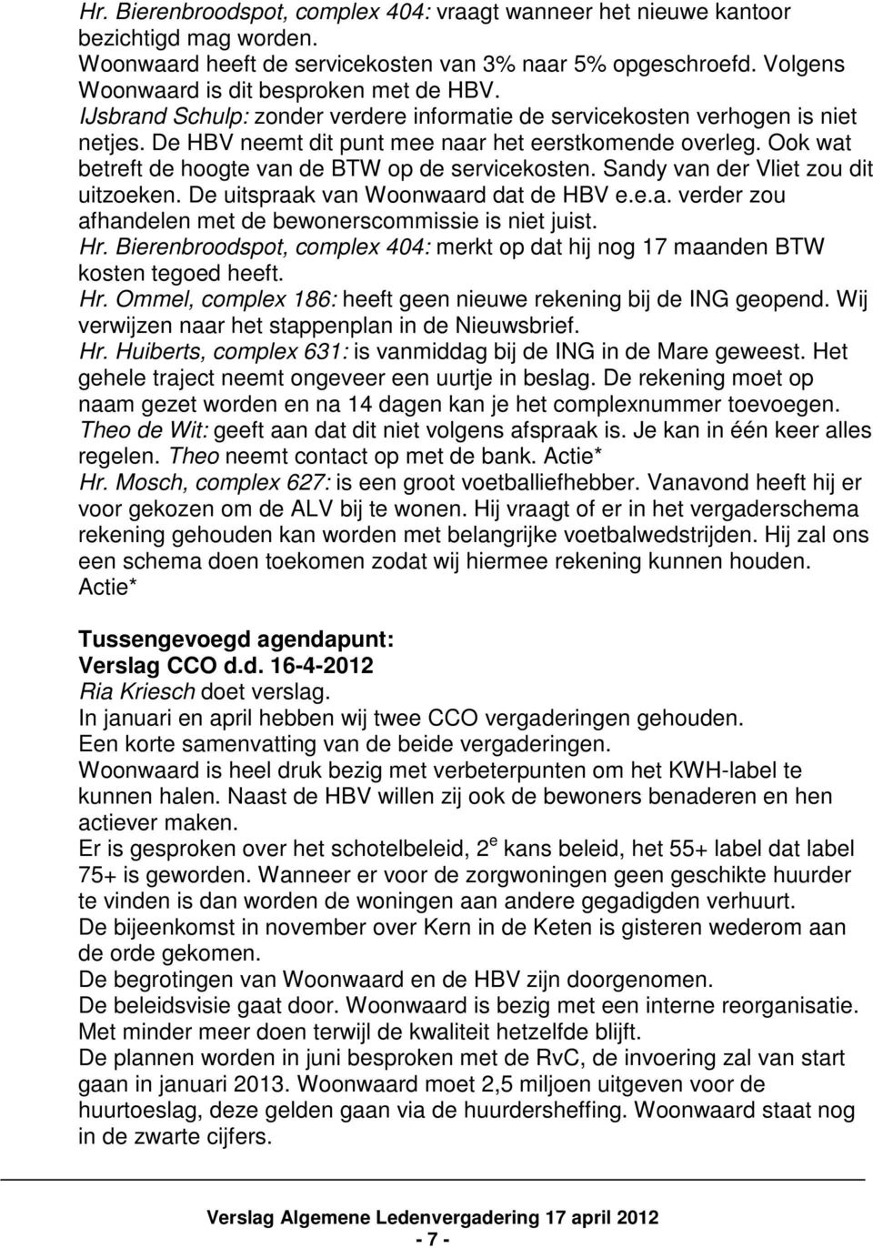 Sandy van der Vliet zou dit uitzoeken. De uitspraak van Woonwaard dat de HBV e.e.a. verder zou afhandelen met de bewonerscommissie is niet juist. Hr.