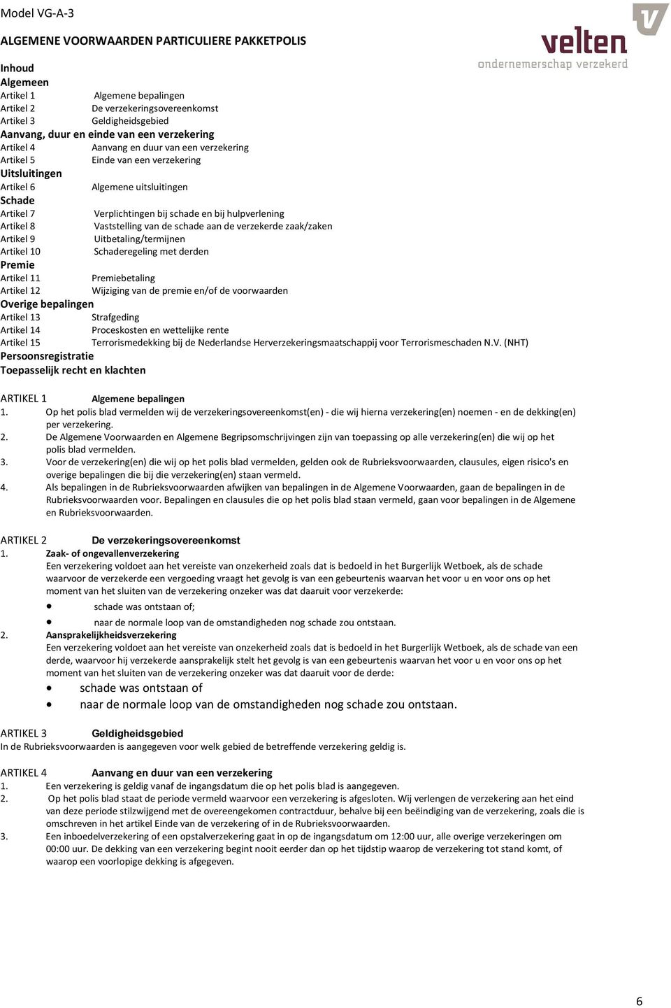 de verzekerde zaak/zaken Artikel 9 Uitbetaling/termijnen Artikel 10 Schaderegeling met derden Premie Artikel 11 Premiebetaling Artikel 12 Wijziging van de premie en/of de voorwaarden Overige