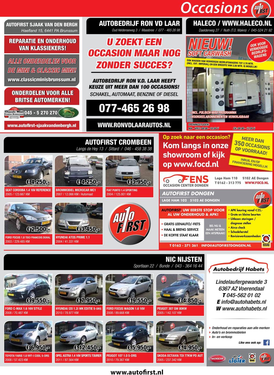 schakel, automaat, benzine of diesel 077-465 26 98 www.ronvdlaarautos.nl Autofirst Crombeen Langs de Hey 13 / Sittard / 046-458 38 38 Occasions haleco / www.haleco.nl Daelderweg 27 / Nuth (T.O. Makro) / 045-524 21 92 NIEUW!