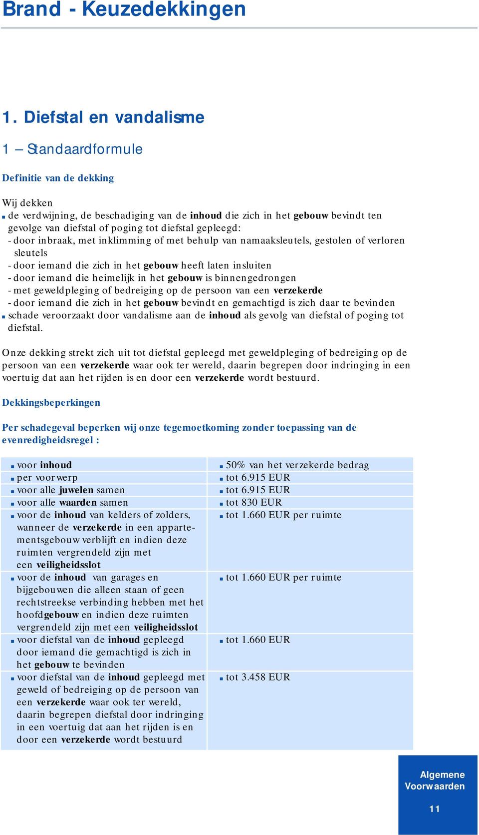 diefstal gepleegd: - door inbraak, met inklimming of met behulp van namaaksleutels, gestolen of verloren sleutels - door iemand die zich in het gebouw heeft laten insluiten - door iemand die