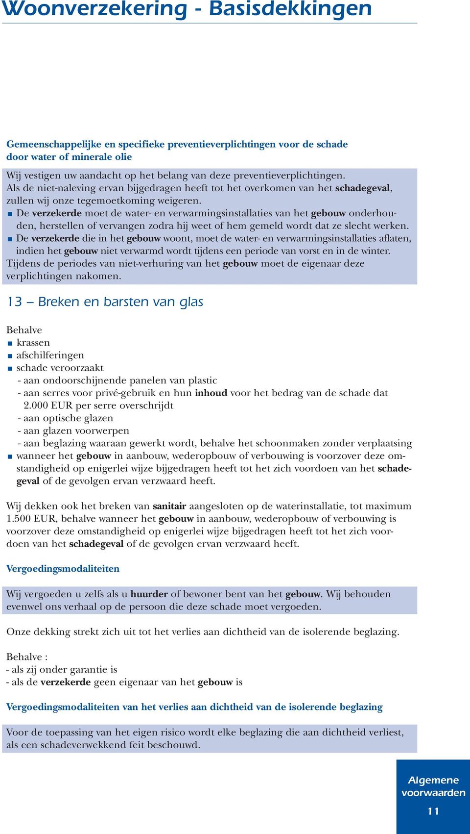 De verzekerde moet de water- en verwarmingsinstallaties van het gebouw onderhouden, herstellen of vervangen zodra hij weet of hem gemeld wordt dat ze slecht werken.