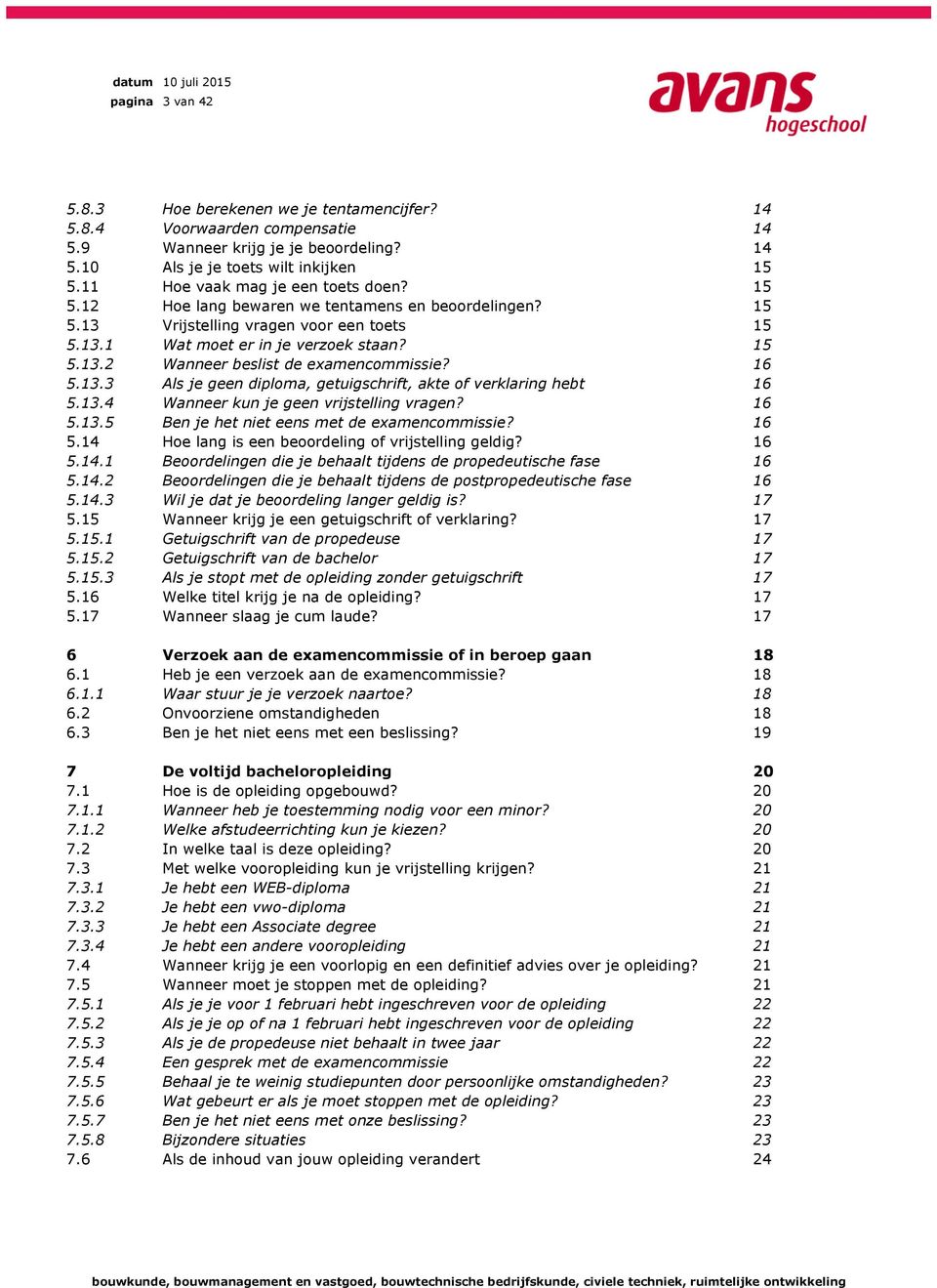 6 5.3.3 Als je geen diploma, getuigschrift, akte of verklaring hebt 6 5.3.4 Wanneer kun je geen vrijstelling vragen? 6 5.3.5 Ben je het niet eens met de examencommissie? 6 5.4 Hoe lang is een beoordeling of vrijstelling geldig?