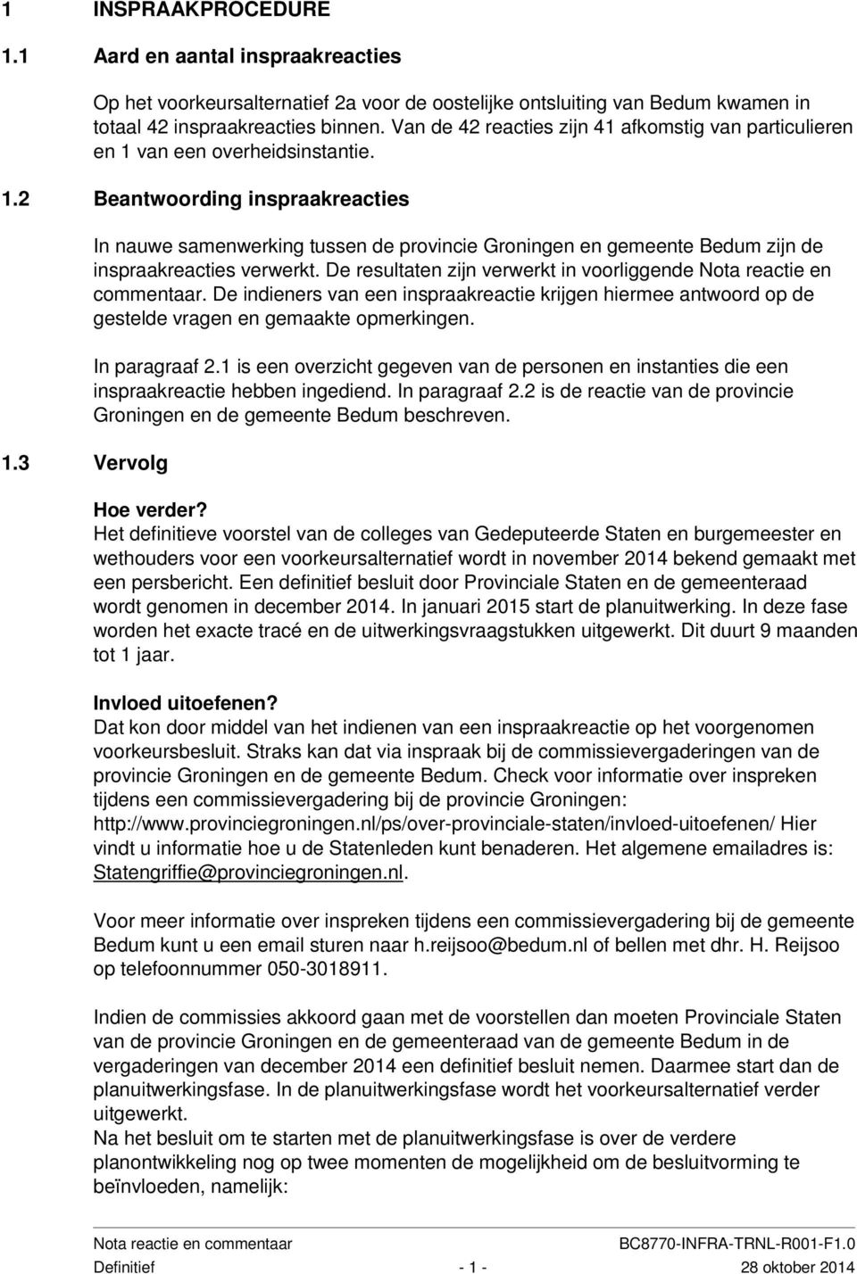 3 Vervolg In nauwe samenwerking tussen de provincie Groningen en gemeente Bedum zijn de inspraakreacties verwerkt. De resultaten zijn verwerkt in voorliggende Nota reactie en commentaar.