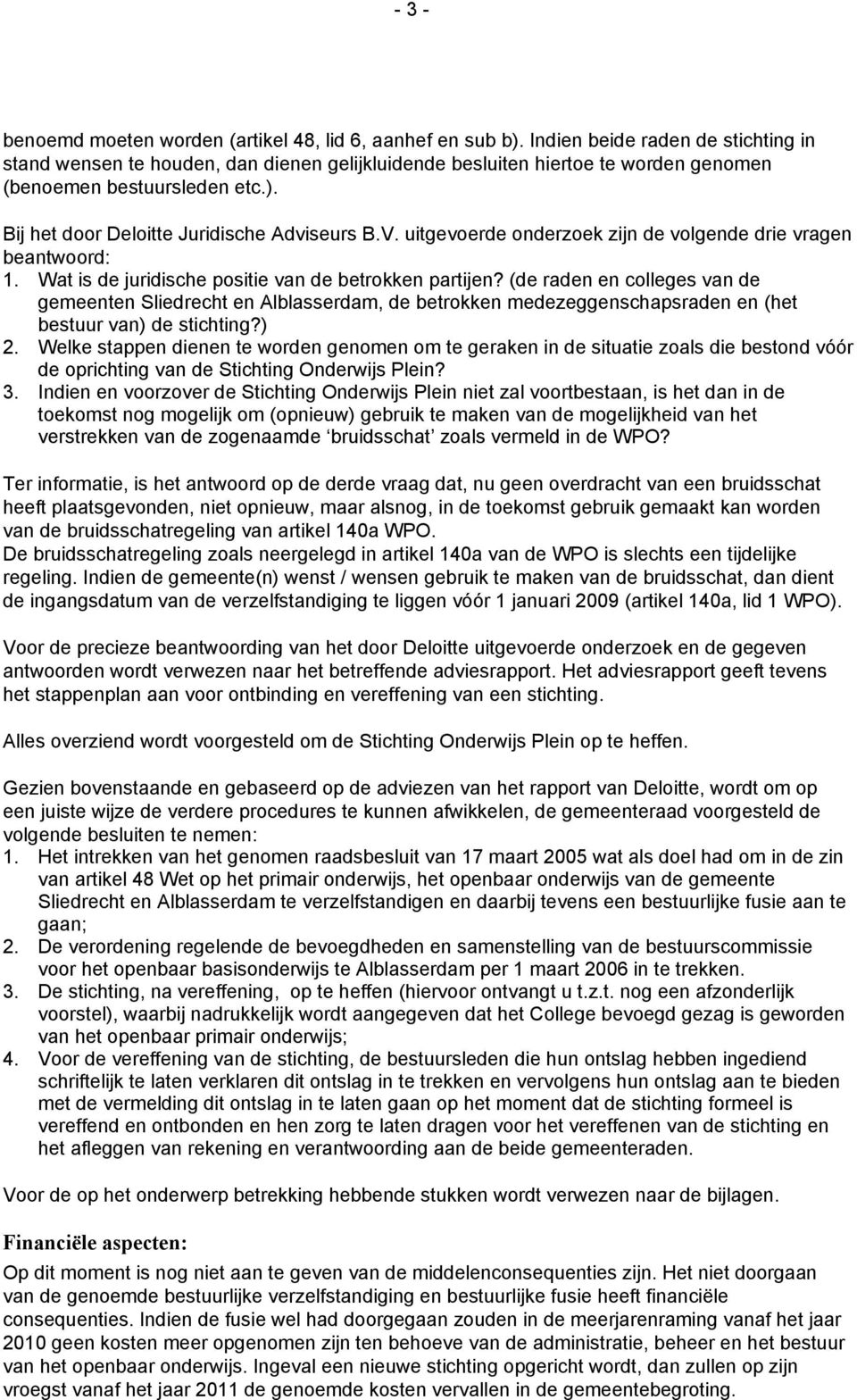 uitgevoerde onderzoek zijn de volgende drie vragen beantwoord: 1. Wat is de juridische positie van de betrokken partijen?