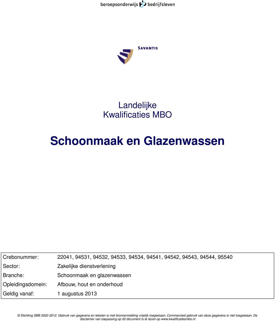 Geldig vanaf: 1 augustus 2013 Stichting SBB 2002-2012. Gebruik van gegevens en teksten is met bronvermelding vrijelijk toegestaan.