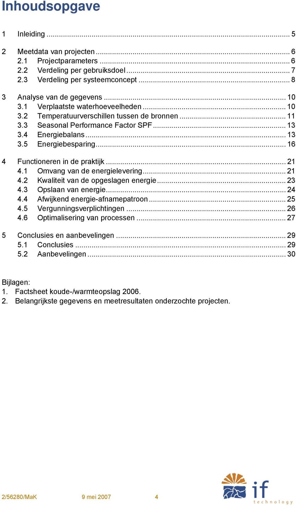 .. 16 4 Functioneren in de praktijk... 21 4.1 Omvang van de energielevering... 21 4.2 Kwaliteit van de opgeslagen energie... 23 4.3 Opslaan van energie... 24 4.4 Afwijkend energie-afnamepatroon... 25 4.