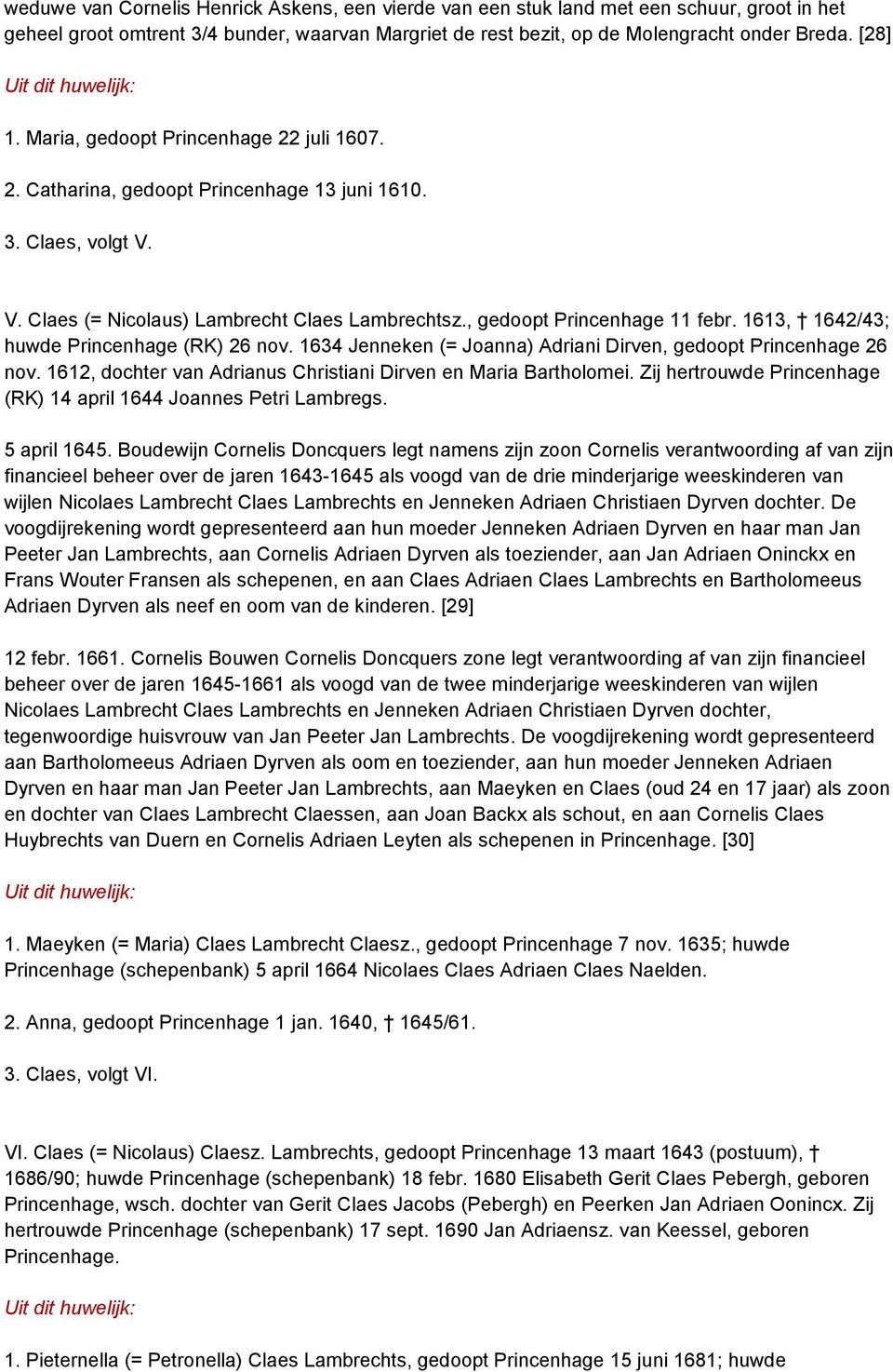 1613, 1642/43; huwde Princenhage (RK) 26 nov. 1634 Jenneken (= Joanna) Adriani Dirven, gedoopt Princenhage 26 nov. 1612, dochter van Adrianus Christiani Dirven en Maria Bartholomei.