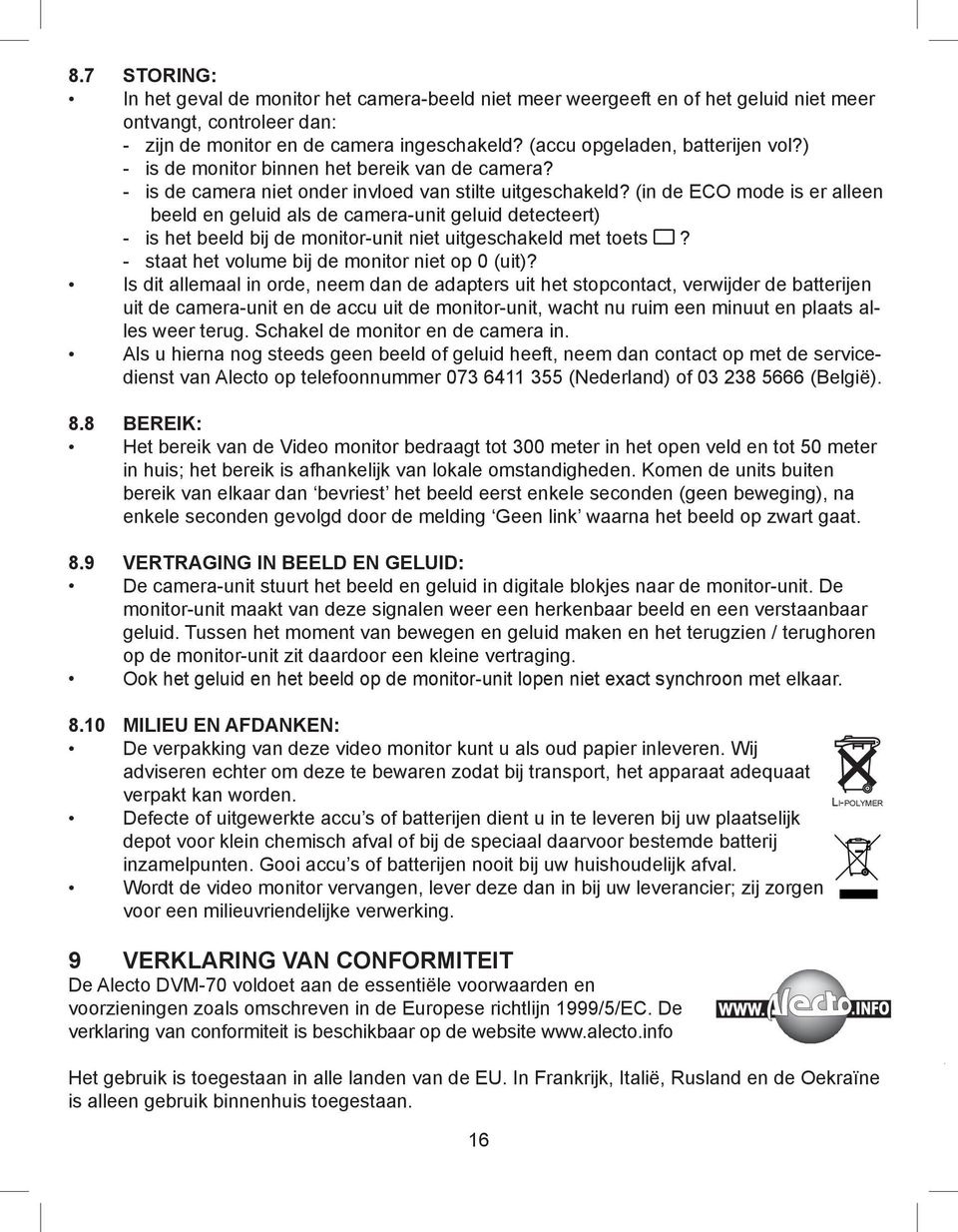 (in de ECO mode is er alleen beeld en geluid als de camera-unit geluid detecteert) - is het beeld bij de monitor-unit niet uitgeschakeld met toets? - staat het volume bij de monitor niet op 0 (uit)?