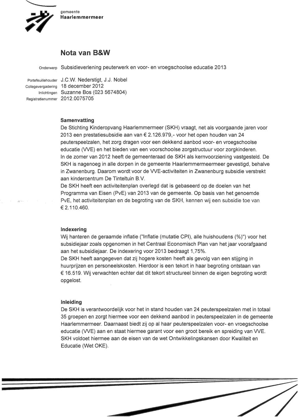 0075705 Samenvatting De Stichting Kinderopvang Haarlemmermeer (SKH) vraagt, net als voorgaande jaren voor 2013 een prestatiesubsidie aan van 2.126.