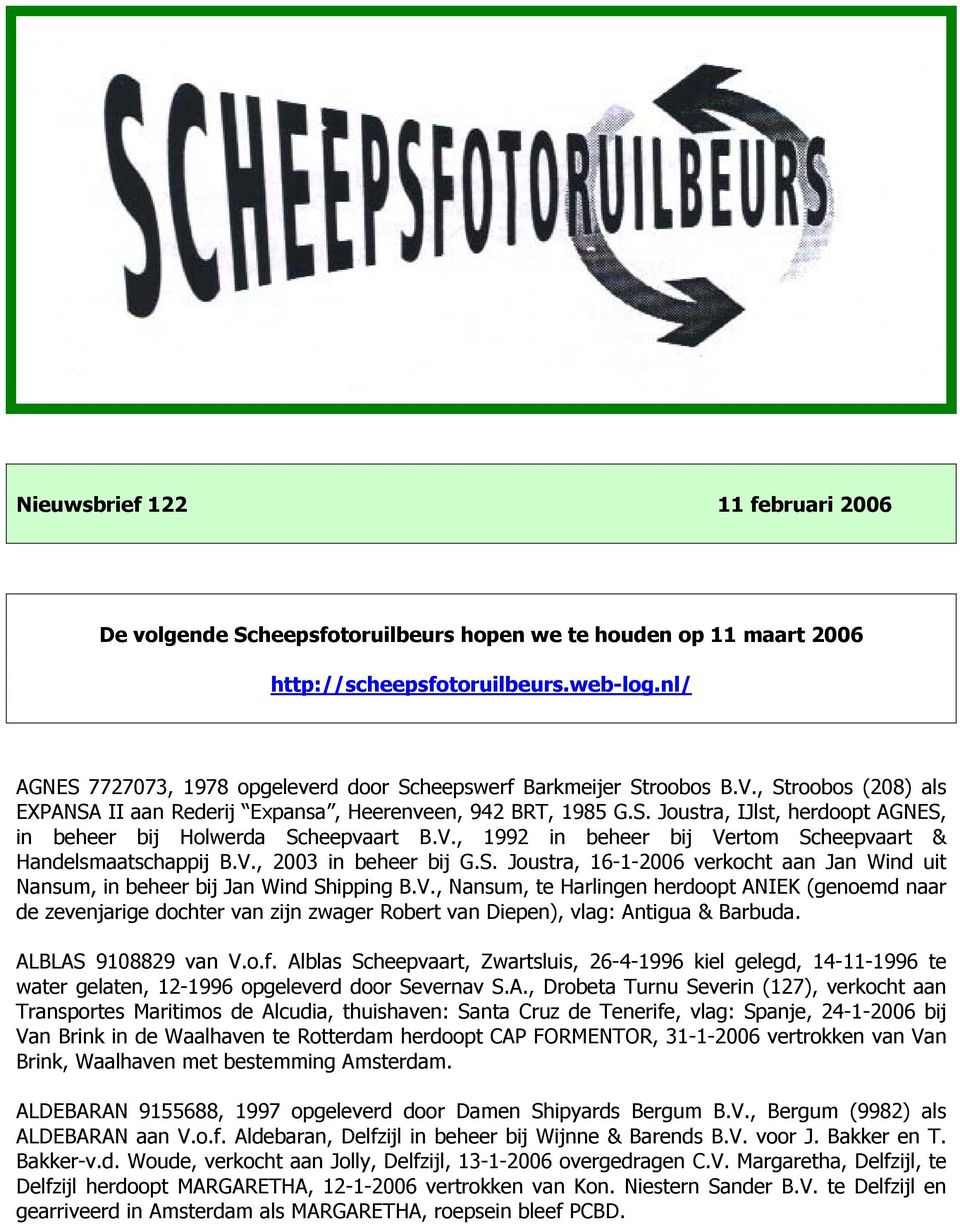 V., 1992 in beheer bij Vertom Scheepvaart & Handelsmaatschappij B.V., 2003 in beheer bij G.S. Joustra, 16-1-2006 verkocht aan Jan Wind uit Nansum, in beheer bij Jan Wind Shipping B.V., Nansum, te Harlingen herdoopt ANIEK (genoemd naar de zevenjarige dochter van zijn zwager Robert van Diepen), vlag: Antigua & Barbuda.