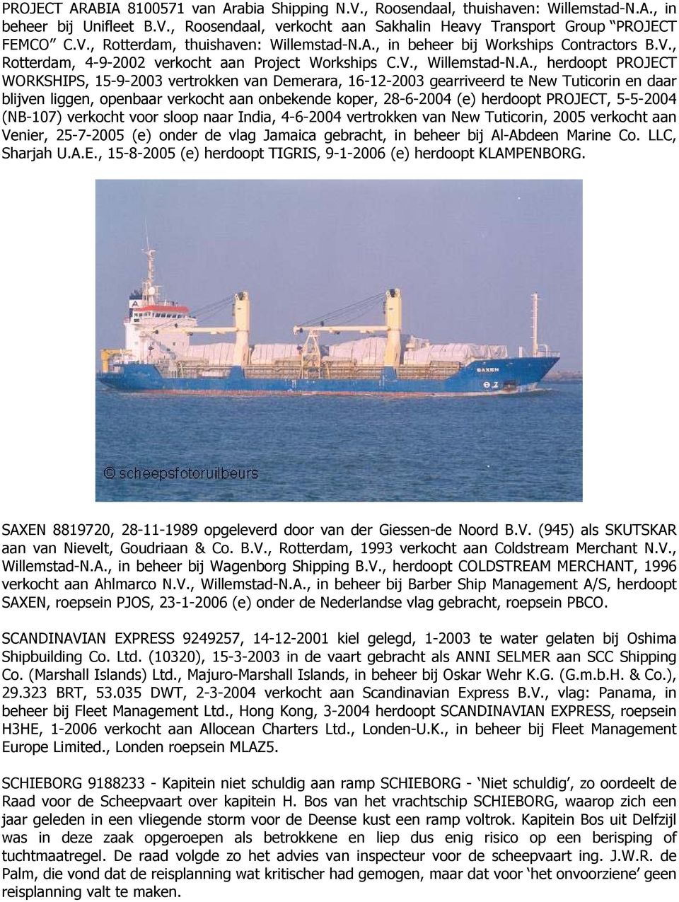 gearriveerd te New Tuticorin en daar blijven liggen, openbaar verkocht aan onbekende koper, 28-6-2004 (e) herdoopt PROJECT, 5-5-2004 (NB-107) verkocht voor sloop naar India, 4-6-2004 vertrokken van