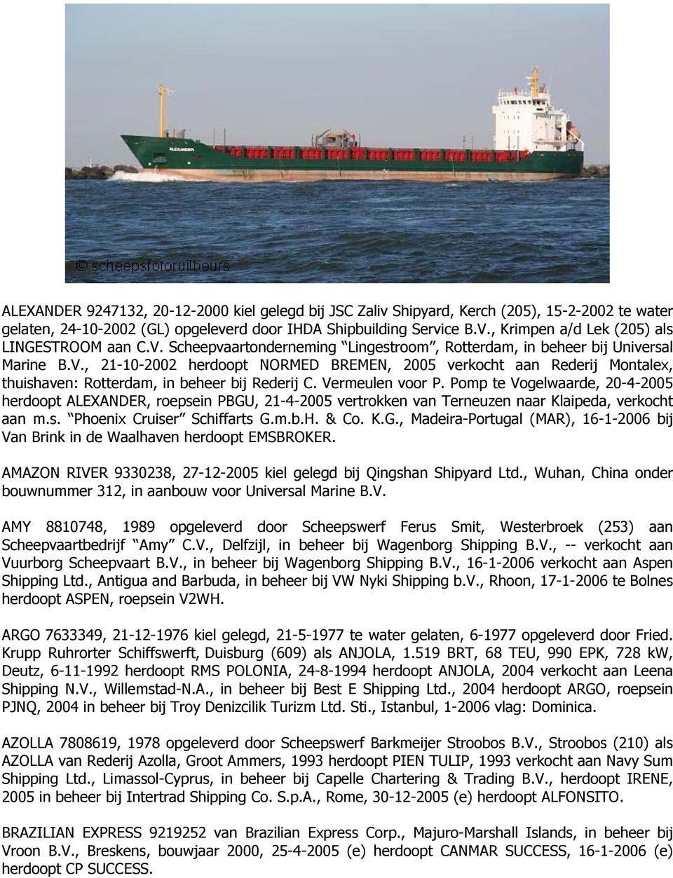 Vermeulen voor P. Pomp te Vogelwaarde, 20-4-2005 herdoopt ALEXANDER, roepsein PBGU, 21-4-2005 vertrokken van Terneuzen naar Klaipeda, verkocht aan m.s. Phoenix Cruiser Schiffarts G.m.b.H. & Co. K.G., Madeira-Portugal (MAR), 16-1-2006 bij Van Brink in de Waalhaven herdoopt EMSBROKER.