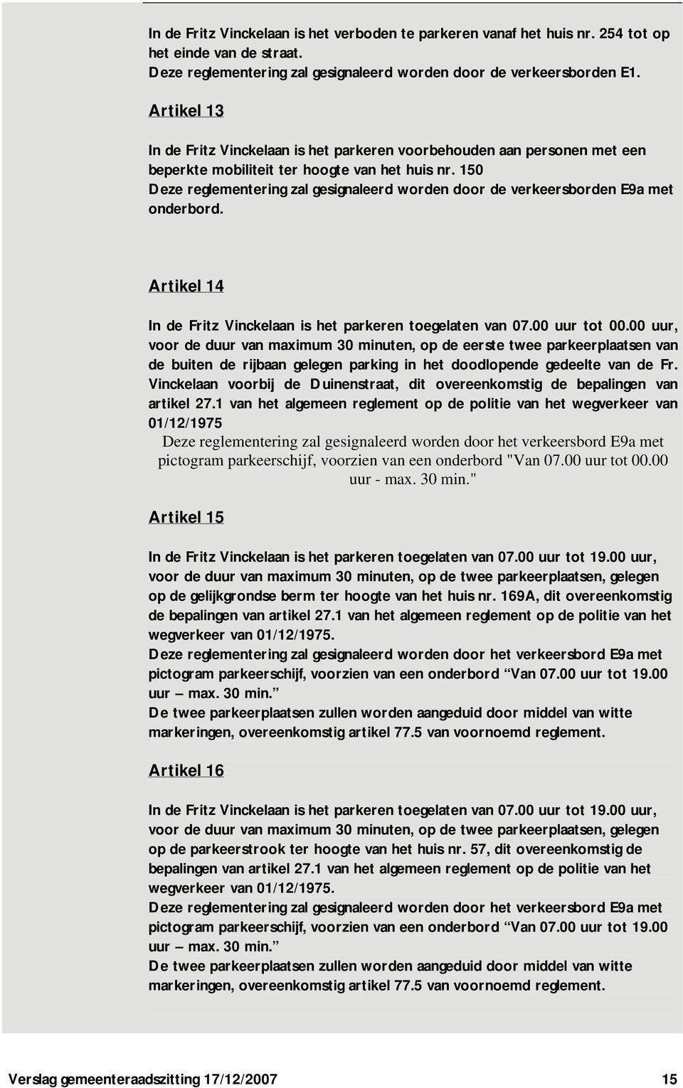 150 Deze reglementering zal gesignaleerd worden door de verkeersborden E9a met onderbord. Artikel 14 In de Fritz Vinckelaan is het parkeren toegelaten van 07.00 uur tot 00.