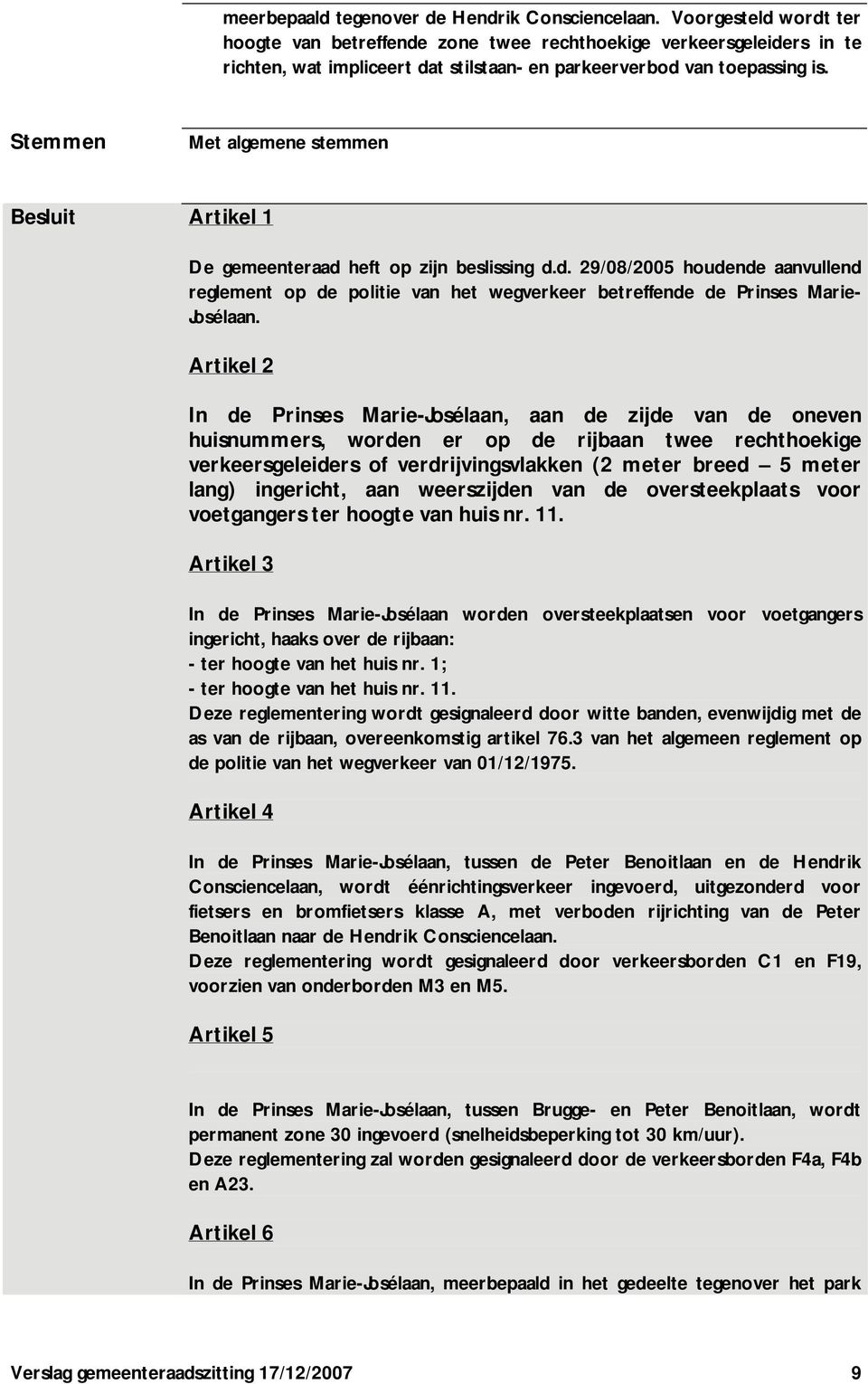 Stemmen Met algemene stemmen Besluit Artikel 1 De gemeenteraad heft op zijn beslissing d.d. 29/08/2005 houdende aanvullend reglement op de politie van het wegverkeer betreffende de Prinses Marie- Josélaan.