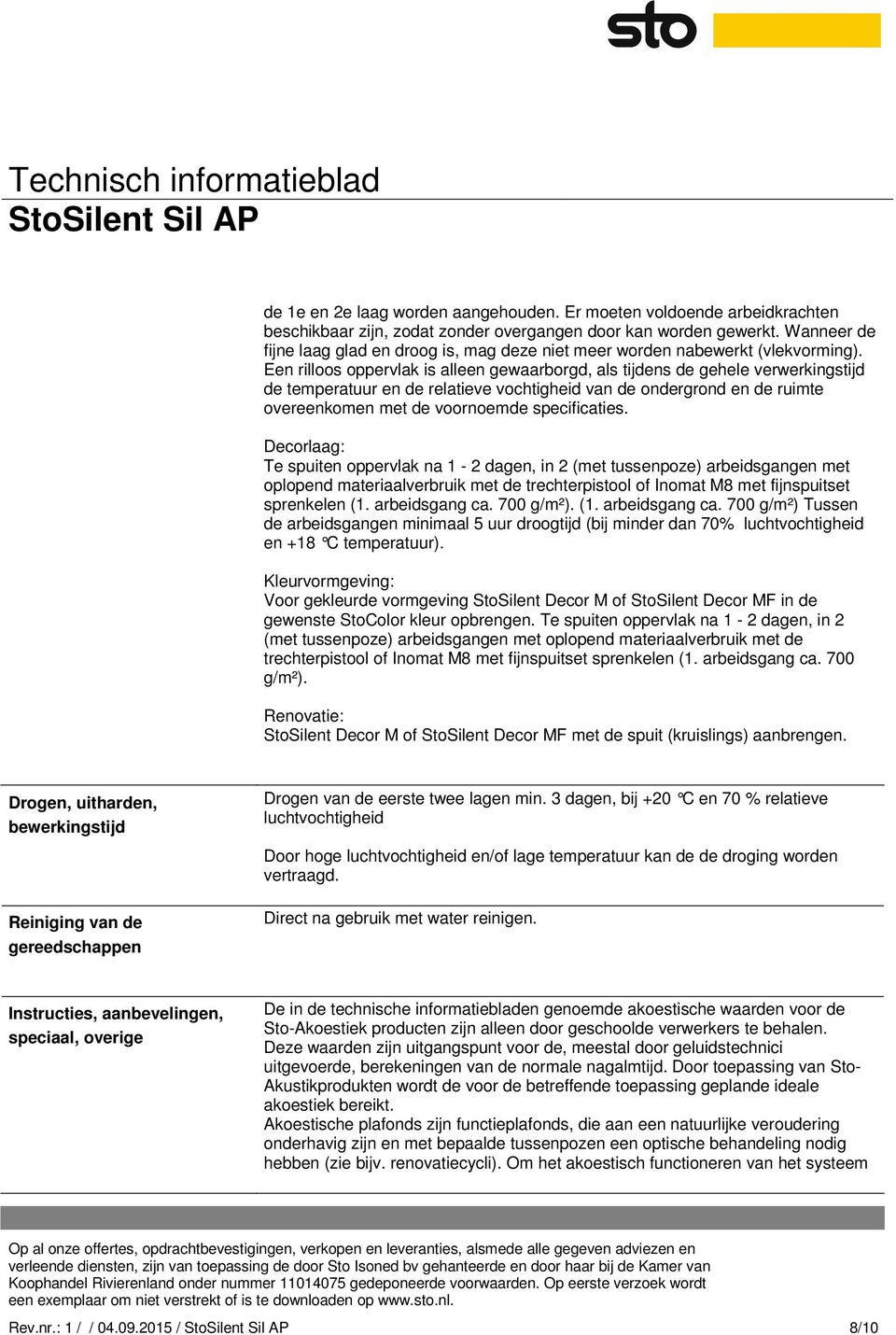 Een rilloos oppervlak is alleen gewaarborgd, als tijdens de gehele verwerkingstijd de temperatuur en de relatieve vochtigheid van de ondergrond en de ruimte overeenkomen met de voornoemde