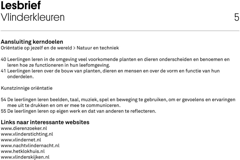 Kunstzinnige oriëntatie 54 De leerlingen leren beelden, taal, muziek, spel en beweging te gebruiken, om er gevoelens en ervaringen mee uit te drukken en om er mee te communiceren.