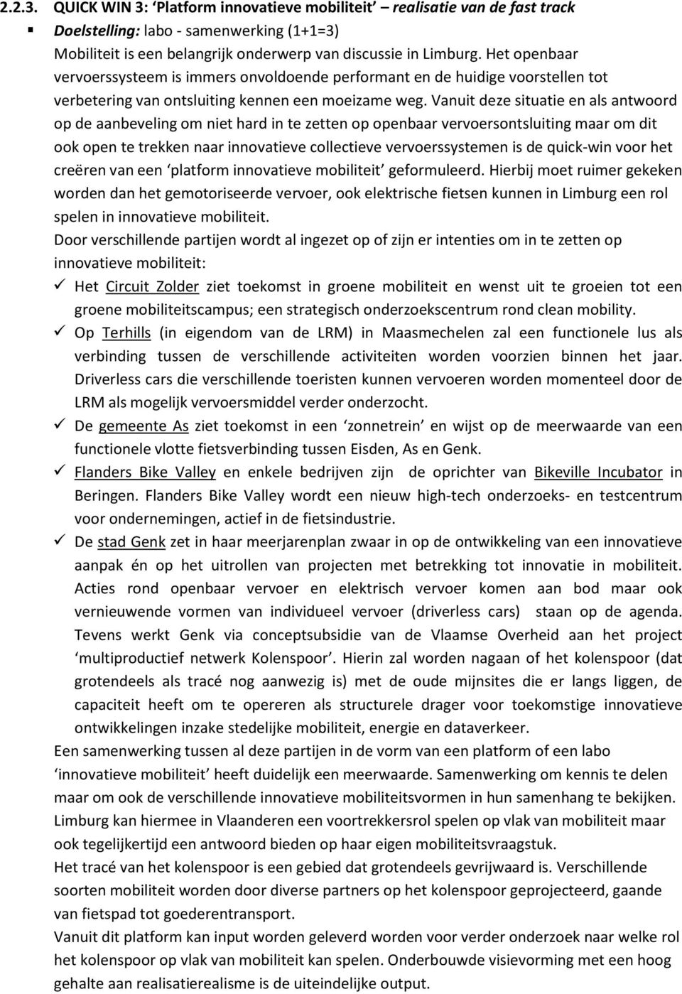 Vanuit deze situatie en als antwoord op de aanbeveling om niet hard in te zetten op openbaar vervoersontsluiting maar om dit ook open te trekken naar innovatieve collectieve vervoerssystemen is de