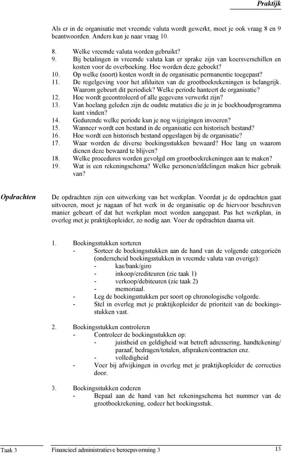 Waarom gebeurt dit periodiek? Welke periode hanteert de organisatie? 12. Hoe wordt gecontroleerd of alle gegevens verwerkt zijn? 13.