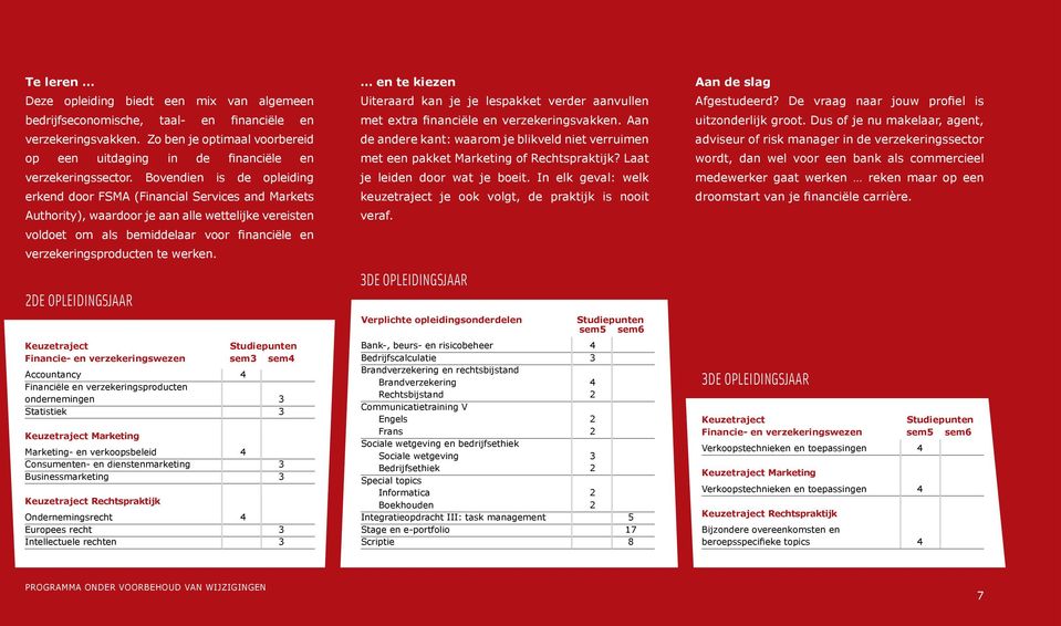 Bovendien is de opleiding erkend door FSMA (Financial Services and Markets Authority), waardoor je aan alle wettelijke vereisten voldoet om als bemiddelaar voor financiële en verzekeringsproducten te