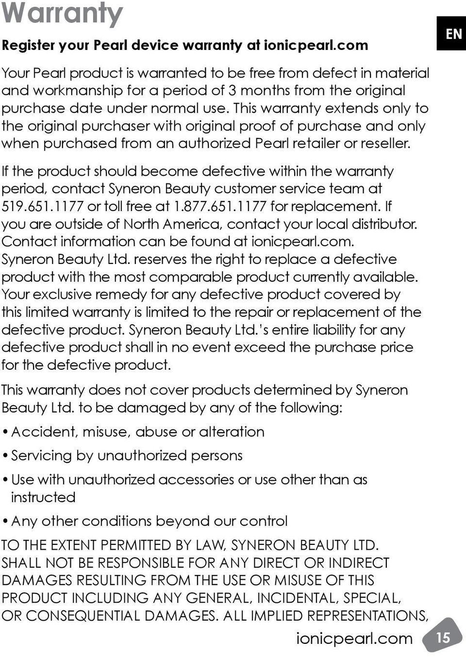 If the product should become defective within the warranty period, contact Syneron Beauty customer service team at 519.651.1177 or toll free at 1.877.651.1177 for replacement.