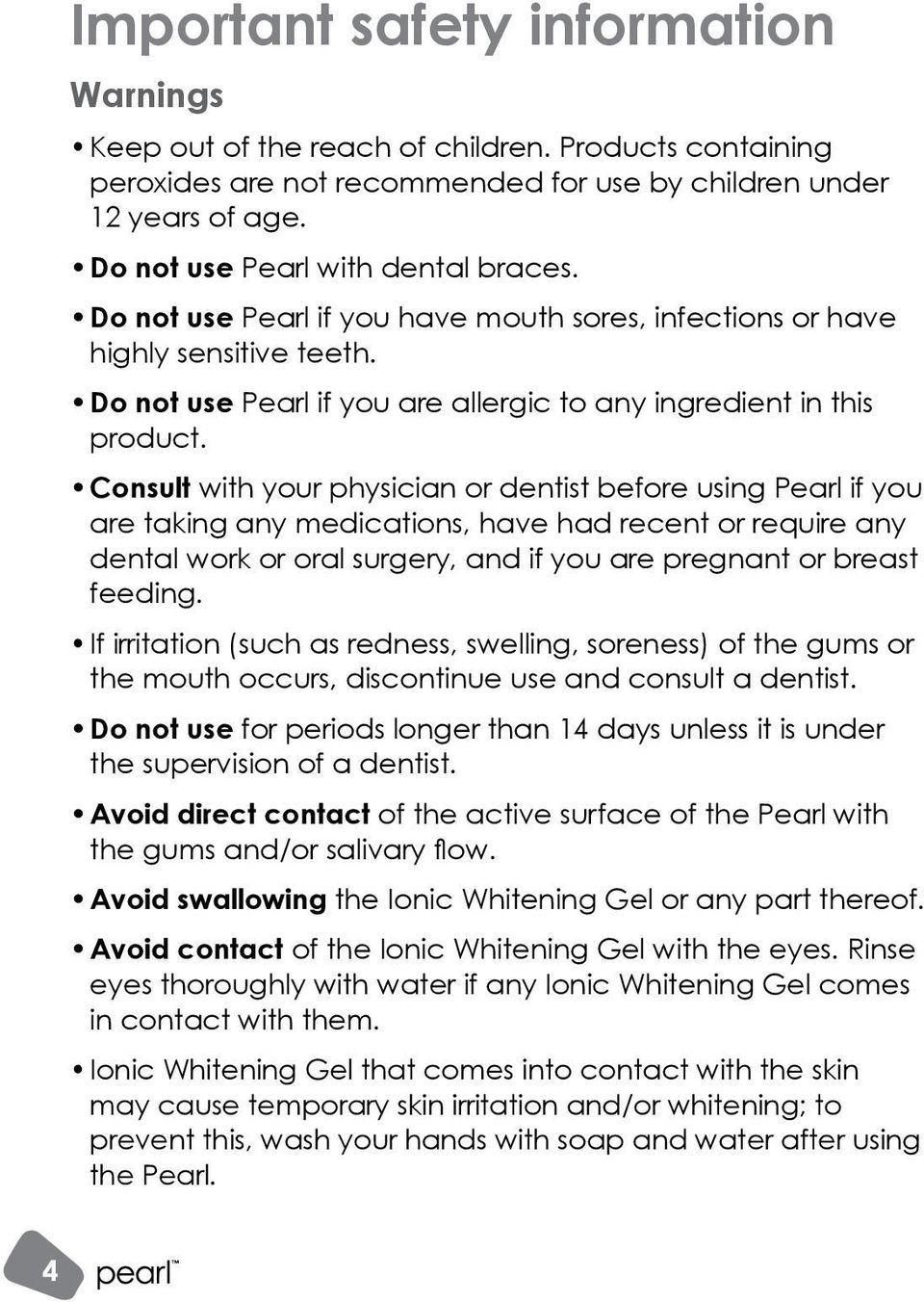 Consult with your physician or dentist before using Pearl if you are taking any medications, have had recent or require any dental work or oral surgery, and if you are pregnant or breast feeding.