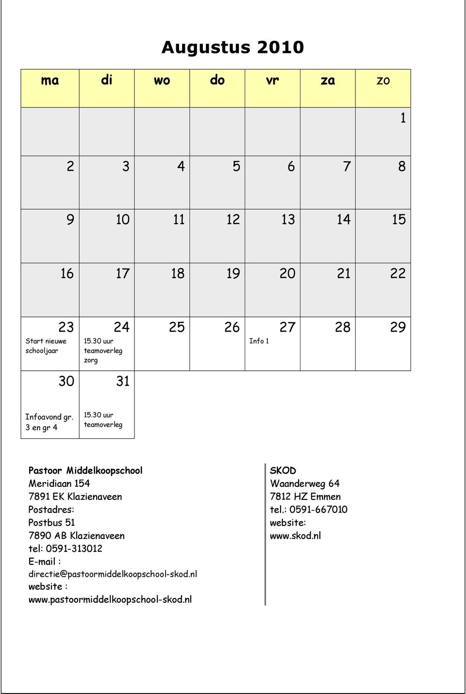 3 en gr 4 Pastoor Middelkoopschool Meridiaan 54 789 EK Klazienaveen Postadres: Postbus 5 7890 AB