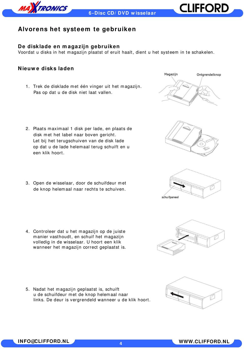 Let bij het terugschuiven van de disk lade op dat u de lade helemaal terug schuift en u een klik hoort. 3. Open de wisselaar, door de schuifdeur met de knop helemaal naar rechts te schuiven. 4.