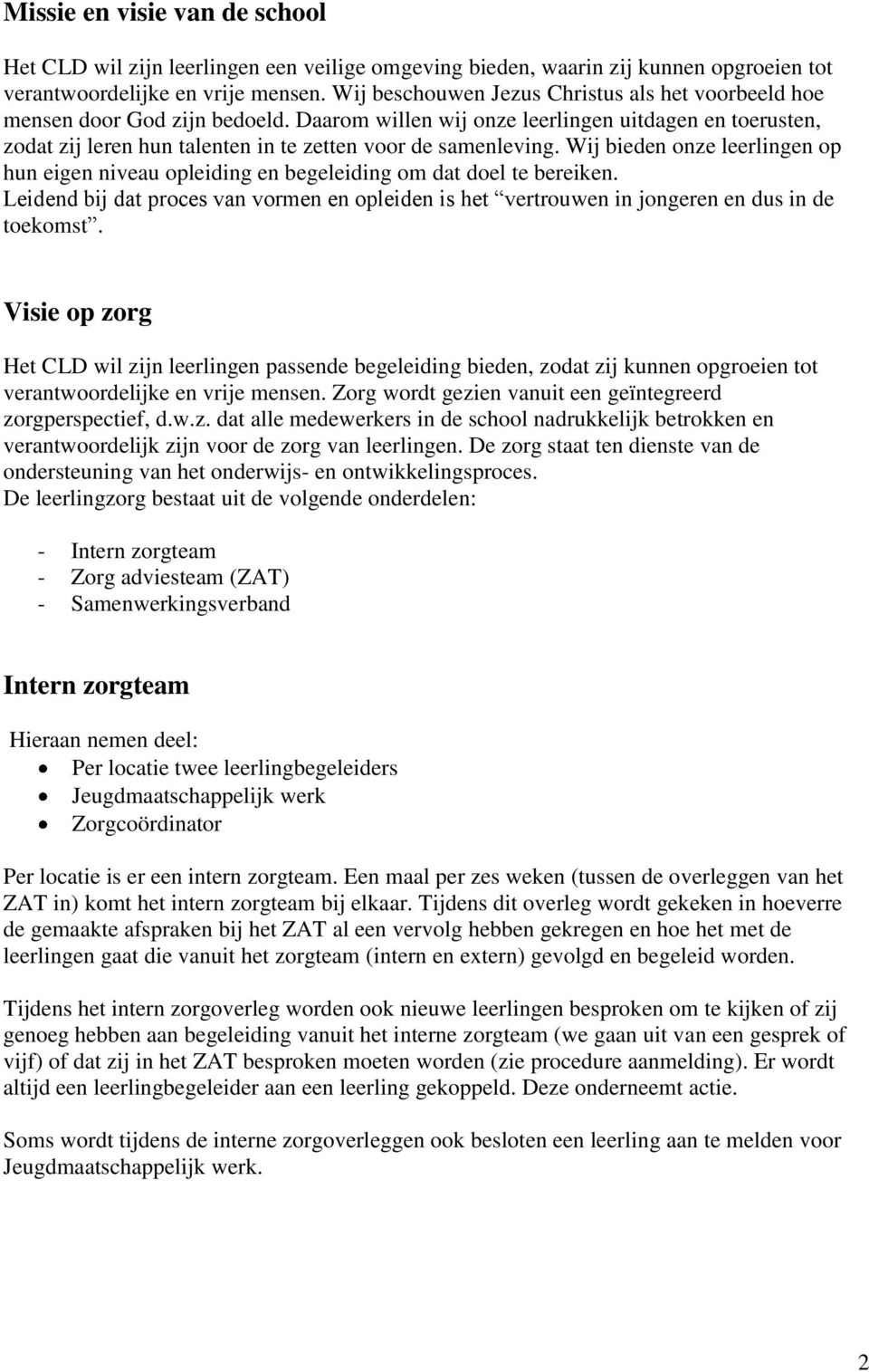 Daarom willen wij onze leerlingen uitdagen en toerusten, zodat zij leren hun talenten in te zetten voor de samenleving.