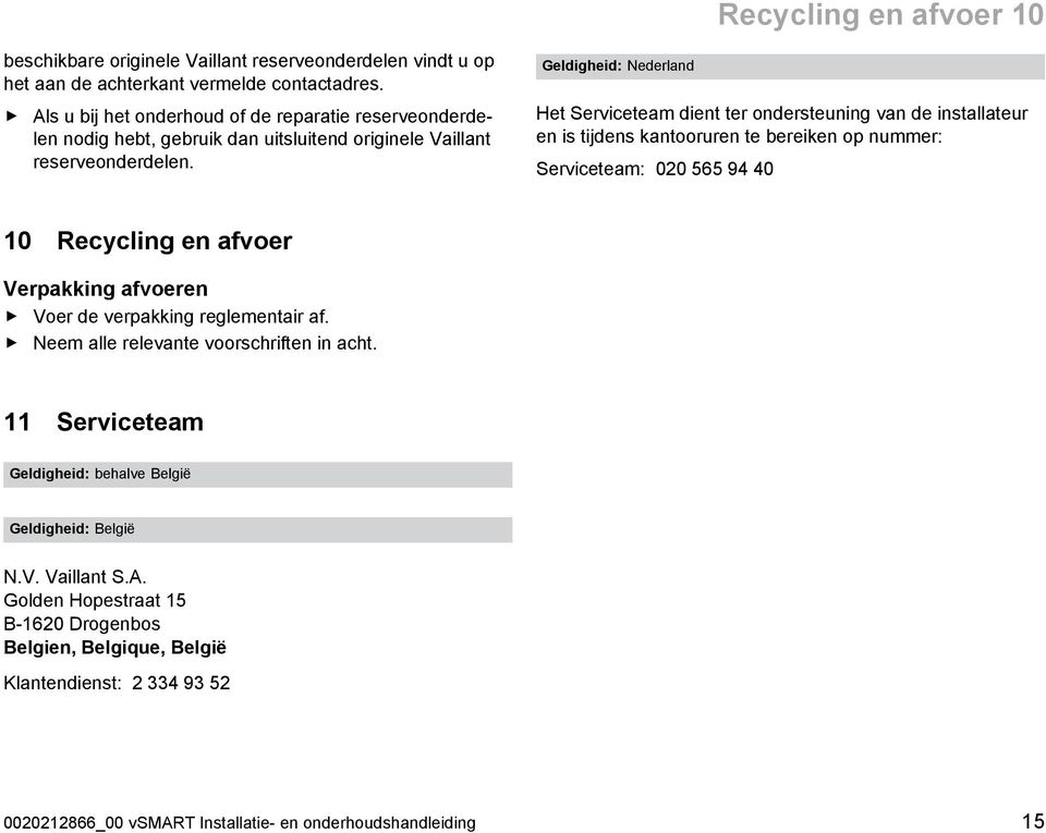 Geldigheid: Nederland Het Serviceteam dient ter ondersteuning van de installateur en is tijdens kantooruren te bereiken op nummer: Serviceteam: 020 565 94 40 10 Recycling en afvoer Verpakking